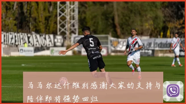 马马尔达什维利感谢大家的支持与陪伴即将强势回归